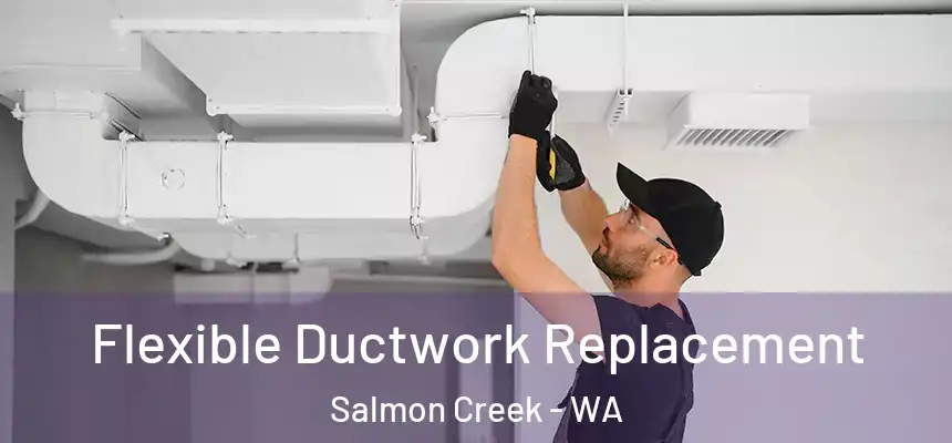  Flexible Ductwork Replacement Salmon Creek - WA